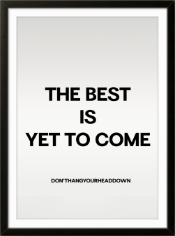 The Best Is Yet To Come